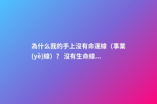 為什么我的手上沒有命運線（事業(yè)線）？ 沒有生命線的人怎么回事？-第1張-觀點-玄機派